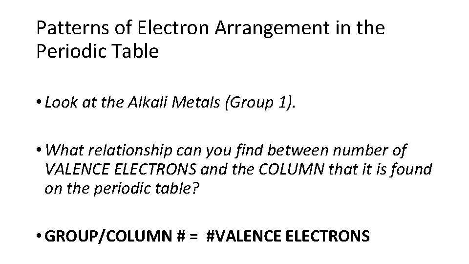 Patterns of Electron Arrangement in the Periodic Table • Look at the Alkali Metals