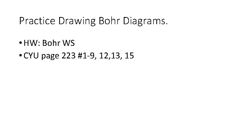 Practice Drawing Bohr Diagrams. • HW: Bohr WS • CYU page 223 #1 -9,