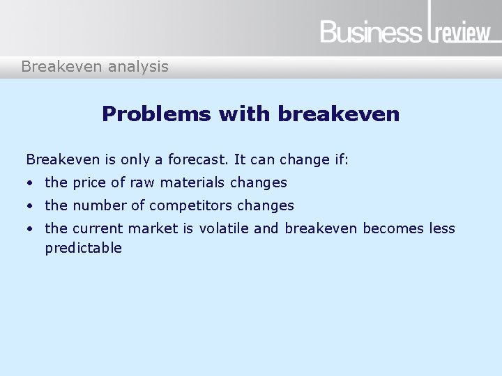 Breakeven analysis Problems with breakeven Breakeven is only a forecast. It can change if: