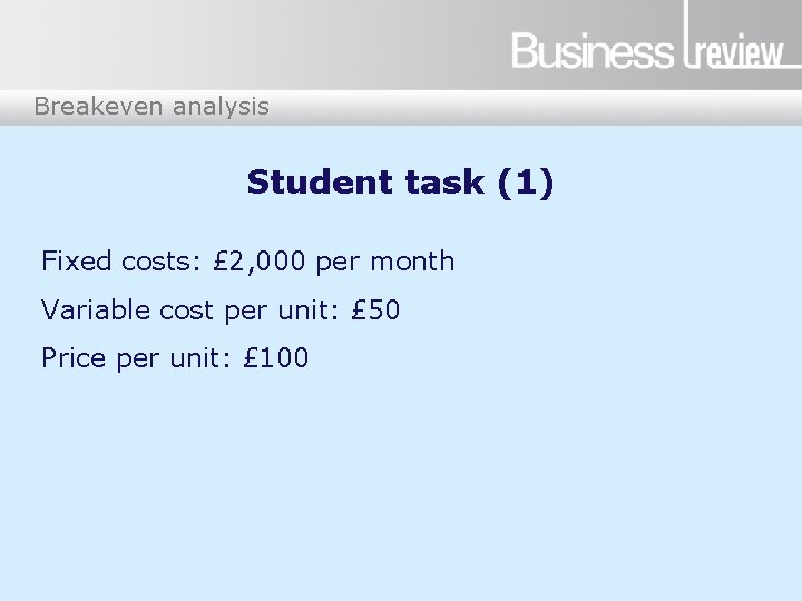 Breakeven analysis Student task (1) Fixed costs: £ 2, 000 per month Variable cost