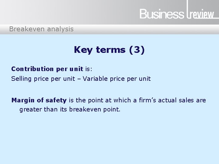 Breakeven analysis Key terms (3) Contribution per unit is: Selling price per unit –