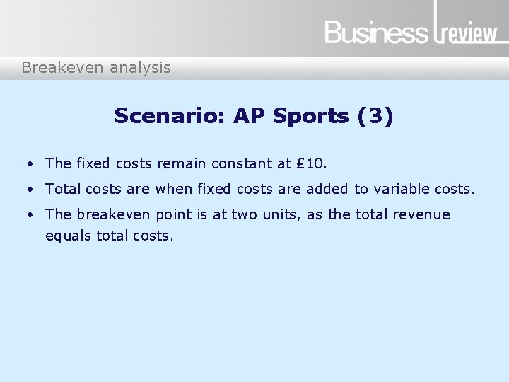 Breakeven analysis Scenario: AP Sports (3) • The fixed costs remain constant at £