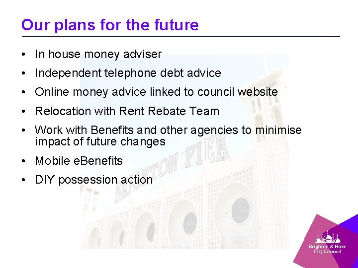 Our plans for the future • In house money adviser • Independent telephone debt