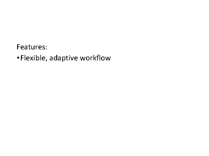 Features: • Flexible, adaptive workflow 