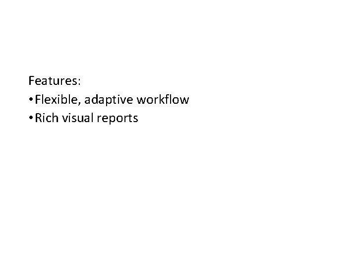 Features: • Flexible, adaptive workflow • Rich visual reports 