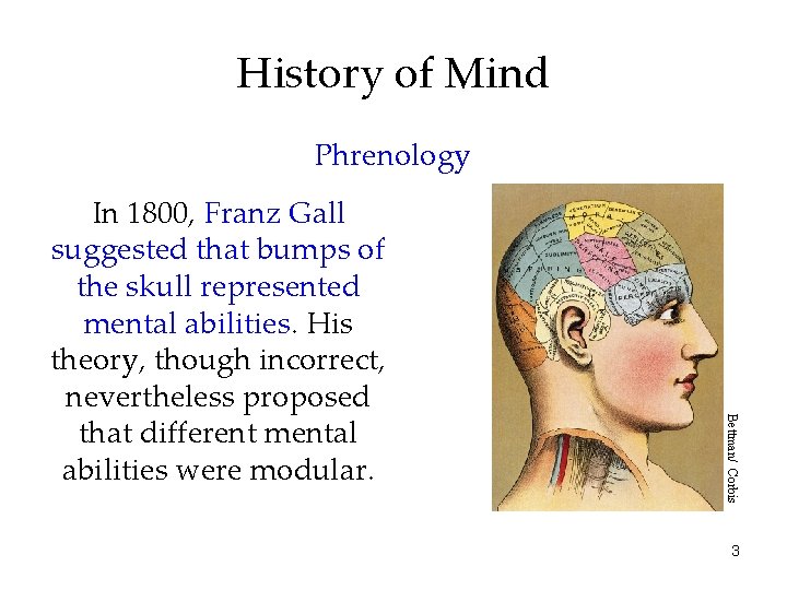 History of Mind Phrenology Bettman/ Corbis In 1800, Franz Gall suggested that bumps of