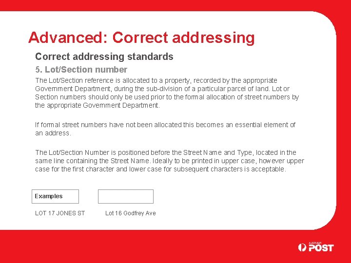 Advanced: Correct addressing standards 5. Lot/Section number The Lot/Section reference is allocated to a