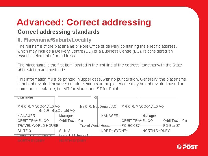 Advanced: Correct addressing standards 8. Placename/Suburb/Locality The full name of the placename or Post