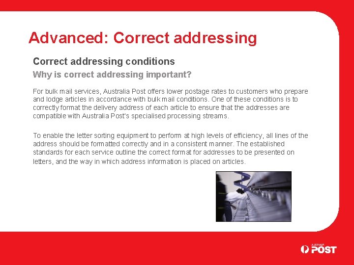 Advanced: Correct addressing conditions Why is correct addressing important? For bulk mail services, Australia