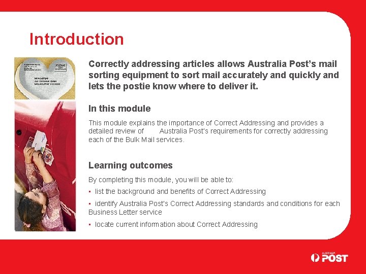 Introduction Correctly addressing articles allows Australia Post’s mail sorting equipment to sort mail accurately