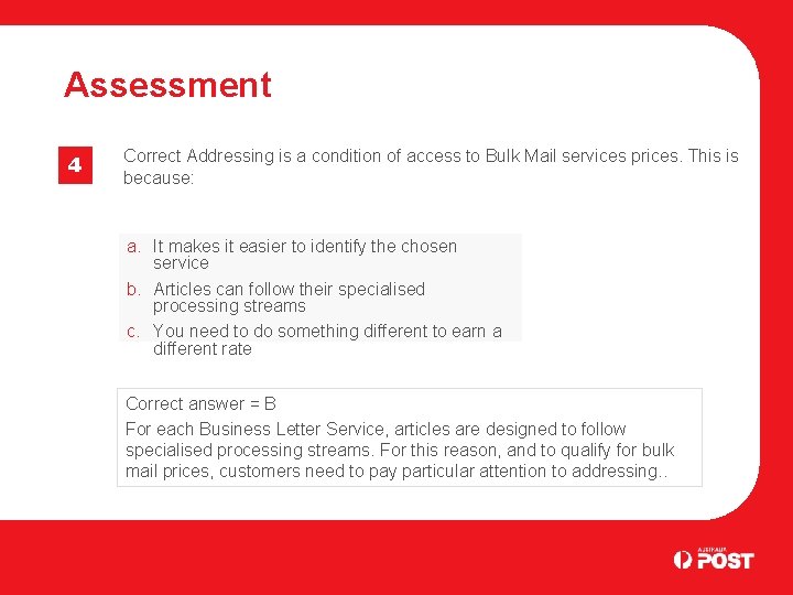 Assessment 4 Correct Addressing is a condition of access to Bulk Mail services prices.