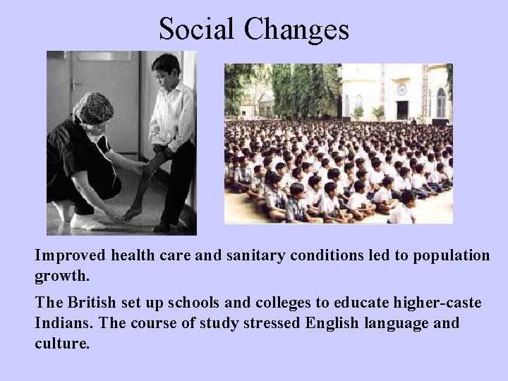 Social Changes Improved health care and sanitary conditions led to population growth. The British