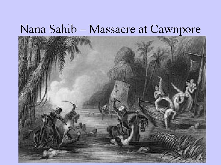 Nana Sahib – Massacre at Cawnpore 