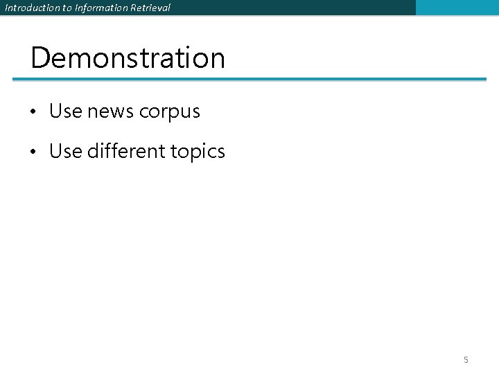 Introduction to Information Retrieval Demonstration • Use news corpus • Use different topics 5