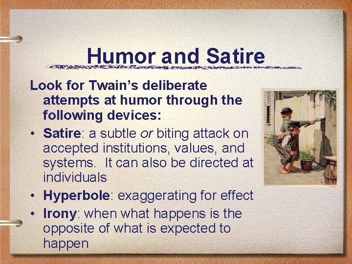 Humor and Satire Look for Twain’s deliberate attempts at humor through the following devices:
