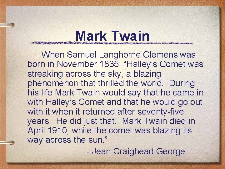 Mark Twain When Samuel Langhorne Clemens was born in November 1835, “Halley’s Comet was