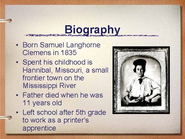 Biography • Born Samuel Langhorne Clemens in 1835 • Spent his childhood is Hannibal,