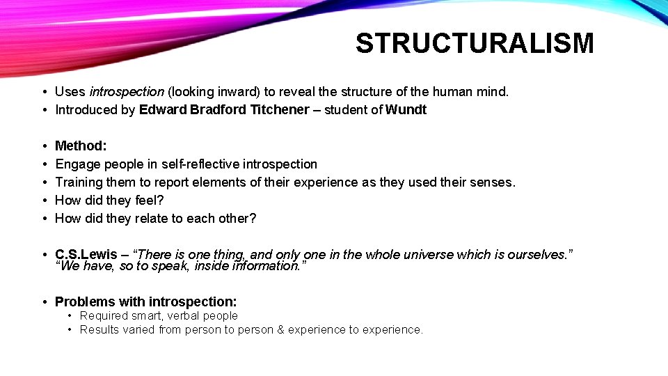 STRUCTURALISM • Uses introspection (looking inward) to reveal the structure of the human mind.