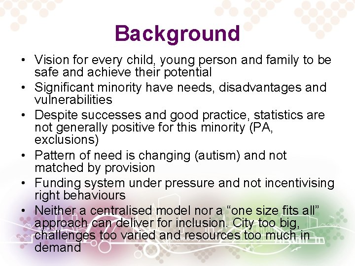 Background • Vision for every child, young person and family to be safe and