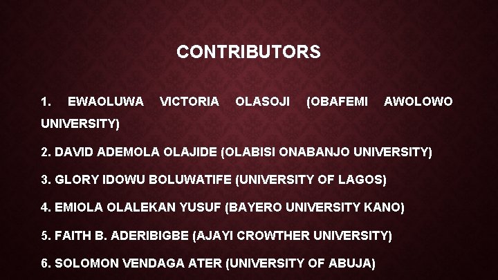 CONTRIBUTORS 1. EWAOLUWA VICTORIA OLASOJI (OBAFEMI AWOLOWO UNIVERSITY) 2. DAVID ADEMOLA OLAJIDE (OLABISI ONABANJO