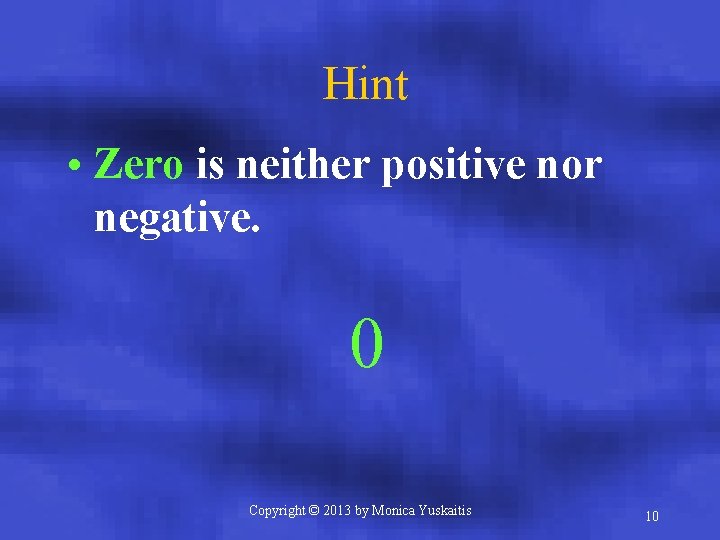 Hint • Zero is neither positive nor negative. 0 Copyright © 2013 by Monica