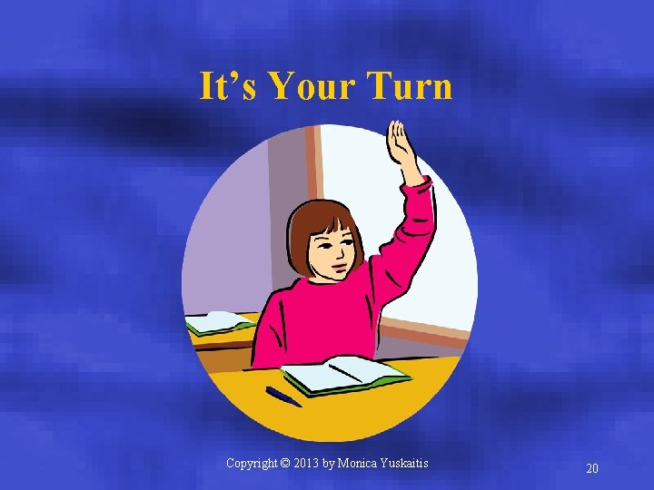 It’s Your Turn Copyright © 2013 by Monica Yuskaitis 20 