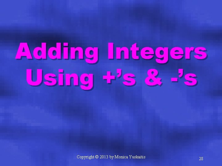 Adding Integers Using +’s & -’s Copyright © 2013 by Monica Yuskaitis 28 