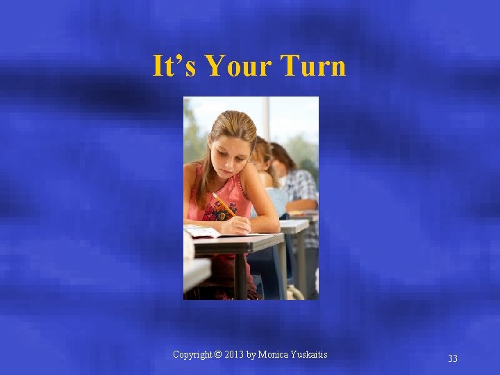 It’s Your Turn Copyright © 2013 by Monica Yuskaitis 33 