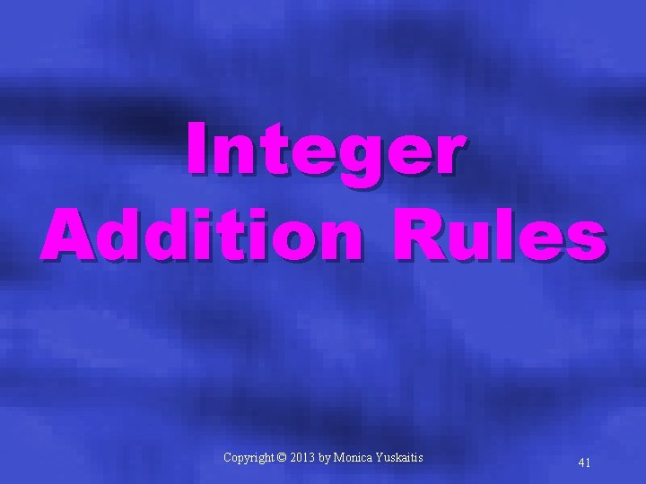 Integer Addition Rules Copyright © 2013 by Monica Yuskaitis 41 