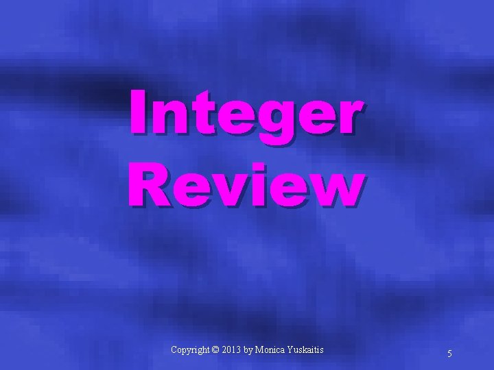 Integer Review Copyright © 2013 by Monica Yuskaitis 5 