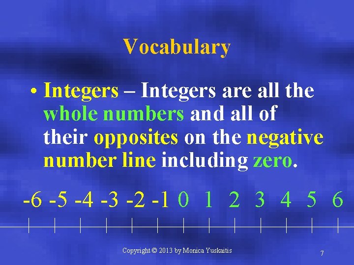 Vocabulary • Integers – Integers are all the whole numbers and all of their