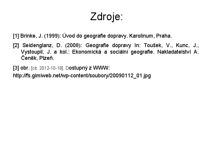 Zdroje: [1] Brinke, J. (1999): Úvod do geografie dopravy. Karolinum, Praha. [2] Seidenglanz, D.