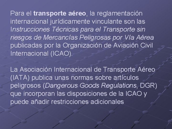 Para el transporte aéreo, la reglamentación internacional jurídicamente vinculante son las Instrucciones Técnicas para
