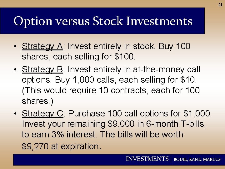 21 Option versus Stock Investments • Strategy A: Invest entirely in stock. Buy 100