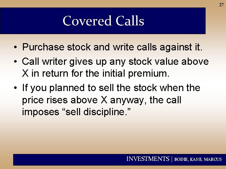 27 Covered Calls • Purchase stock and write calls against it. • Call writer