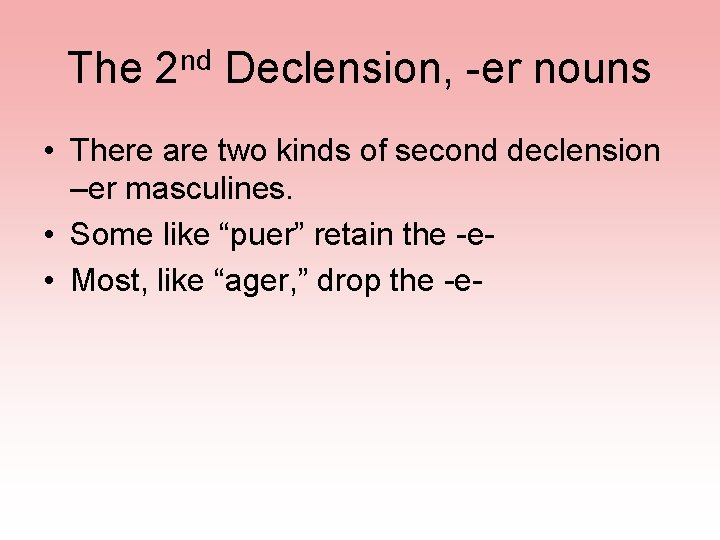 The 2 nd Declension, -er nouns • There are two kinds of second declension