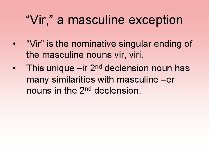 “Vir, ” a masculine exception • • “Vir” is the nominative singular ending of