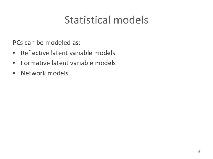 Statistical models PCs can be modeled as: • Reflective latent variable models • Formative