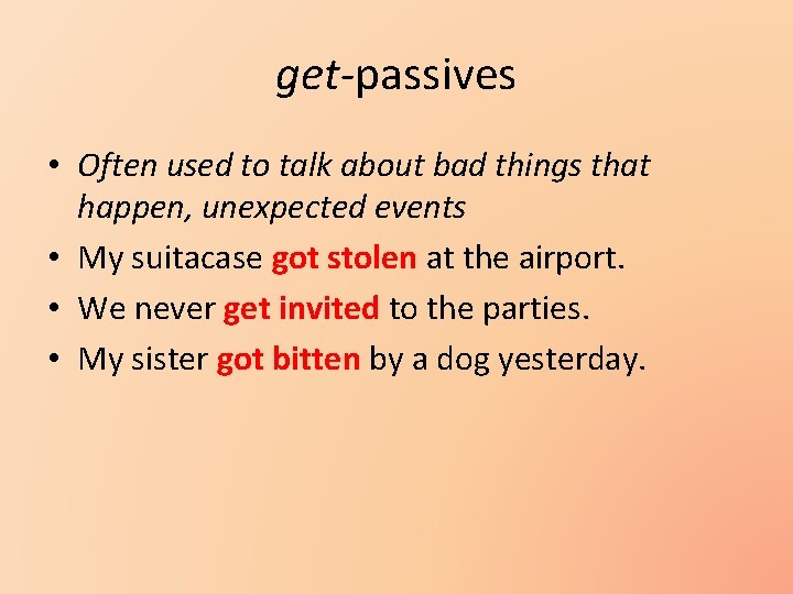 get-passives • Often used to talk about bad things that happen, unexpected events •