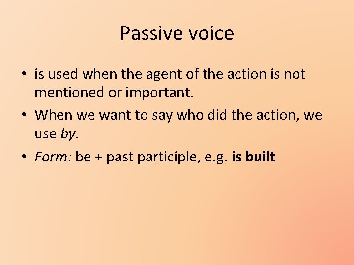 Passive voice • is used when the agent of the action is not mentioned