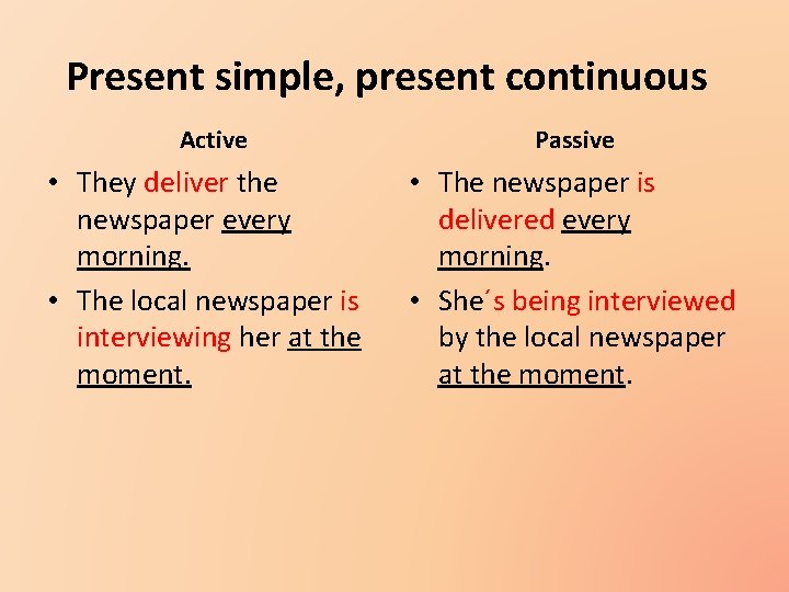 Present simple, present continuous Active • They deliver the newspaper every morning. • The
