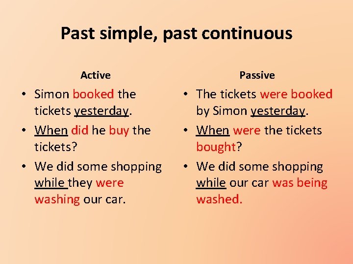Past simple, past continuous Active • Simon booked the tickets yesterday. • When did