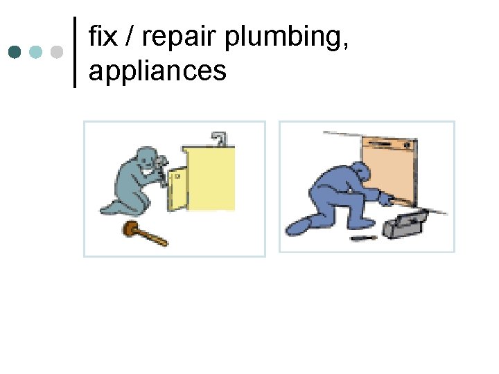 fix / repair plumbing, appliances 