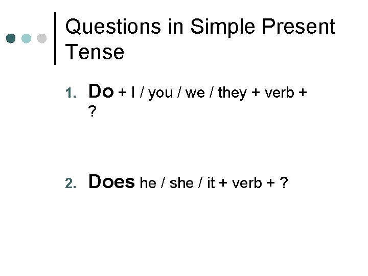 Questions in Simple Present Tense 1. Do + I / you / we /