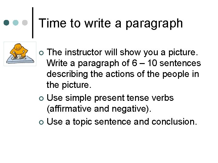 Time to write a paragraph The instructor will show you a picture. Write a