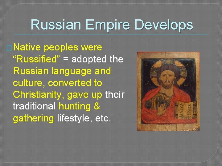 Russian Empire Develops �Native peoples were “Russified” = adopted the Russian language and culture,