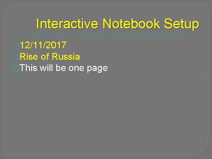 Interactive Notebook Setup � 12/11/2017 �Rise of Russia �This will be one page 