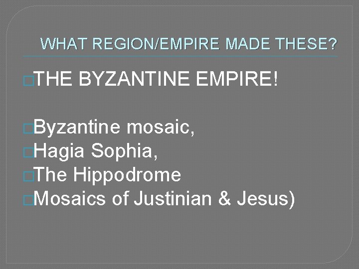 WHAT REGION/EMPIRE MADE THESE? �THE BYZANTINE EMPIRE! �Byzantine mosaic, �Hagia Sophia, �The Hippodrome �Mosaics