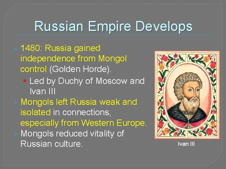 Russian Empire Develops § § § 1480: Russia gained independence from Mongol control (Golden