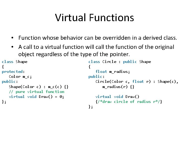 Virtual Functions • Function whose behavior can be overridden in a derived class. •